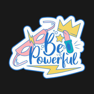 Be Powerful Girl Power Positivity Motivational Inspiration T-Shirt