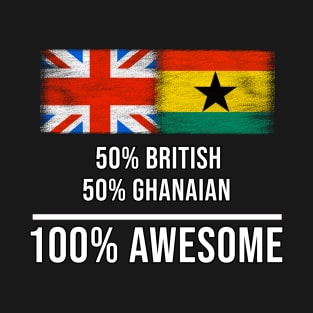 50% British 50% Ghanaian 100% Awesome - Gift for Ghanaian Heritage From Ghana T-Shirt