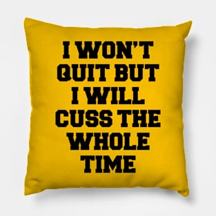 I WON'T QUIT BUT I WILL CUSS THE WHOLE TIME Pillow