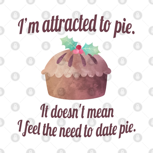 I'm attracted to pie. It doesn't mean I want to date pie. by StarsHollowMercantile