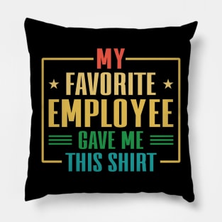 My Favorite Employee Gave Me This Shirt Pillow