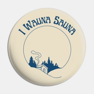 I Wauna Sauna (Blue) Pin