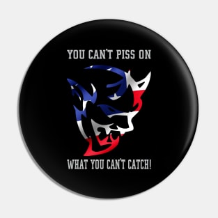 You can't piss on what you can't catch Pin