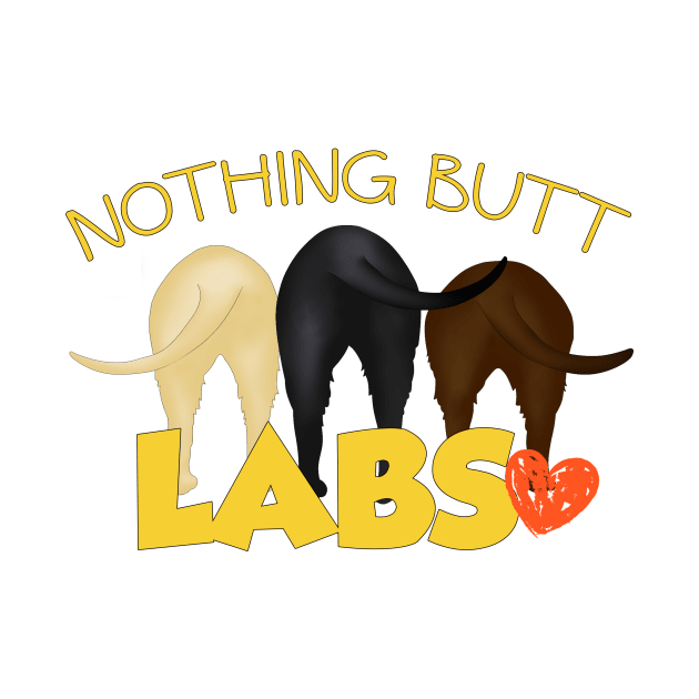 Nothing Butt Labs! For those who love Labrador Retriever wiggle butts! by rs-designs