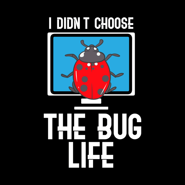 I Didn't Choose The Bug Life by maxcode