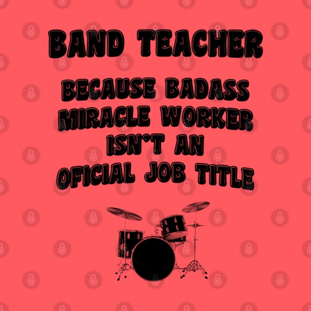 Band Teacher Because Miracle Worker Isn't An Official Job Title by stressedrodent