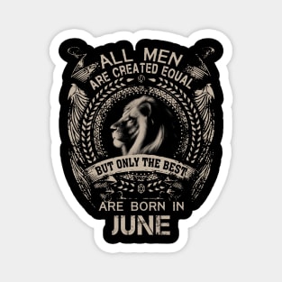 Lion All Men Are Created Equal But Only The Best Are Born In June Magnet