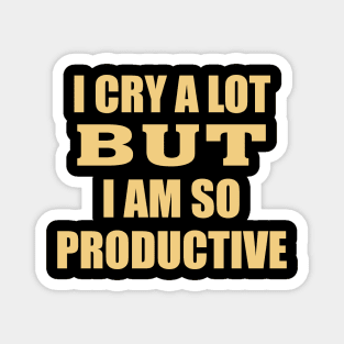 i cry a lot but i am so productive Magnet