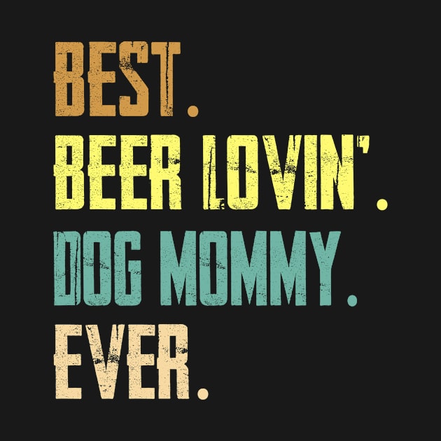 Best Beer Loving Dog Mommy Ever Funny Lover Drinking Gift by HouldingAlastairss