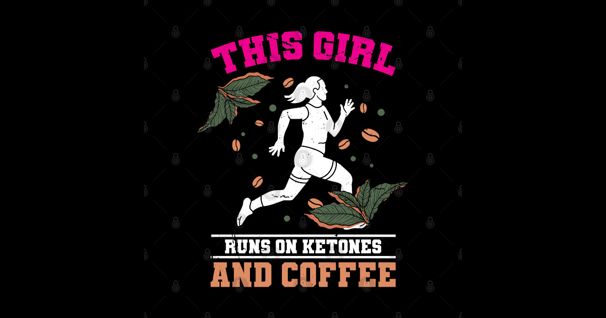 This Girl Runs On Ketones And Coffee, Ketogenic Diet - Ketones Diet - T ...