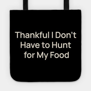 Thankful I Don't Have to Hunt for My Food Thanksgiving Tote