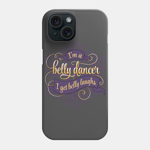 I'm a Belly Dancer I Get the Belly Laughs Phone Case by EdifyEra