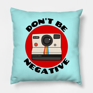 Don't Be Negative | Camera Pun Pillow