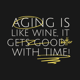 Aging is like wine, it gets good over time T-Shirt