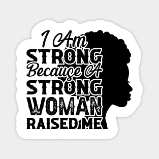 I am strong because a strong woman raised me, Black History Month Magnet