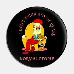 I Didn't Think We Were Normal People Pin