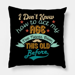 funny i don't know how to act my age i've never been this old before birthday Pillow