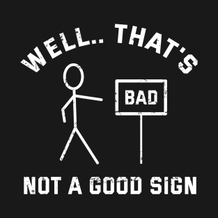 Funny Quotes Well That’s Not A Good Sign T-Shirt