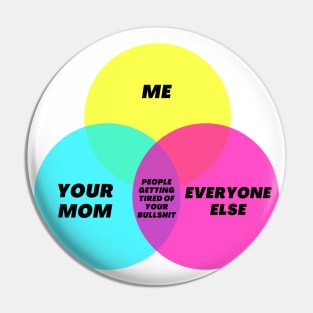 Venn Digram: Getting tired of your bullshit - Your mom Me Everyone else Pin