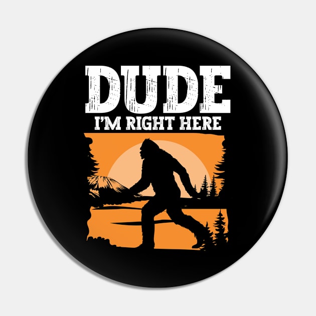 Dude I'm Right Here - Bigfoot Pin by AngelBeez29