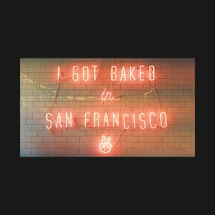 I Got Baked in San Francisco T-Shirt