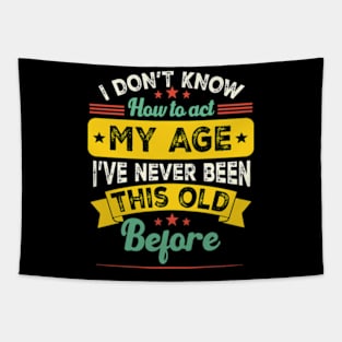 I Don't Know How To Act My Age I've Never Been This Old Before Funny saying Tapestry