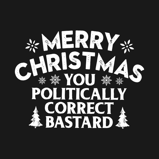 Merry Christmas Politically Correct Bastard by Gilbert Layla