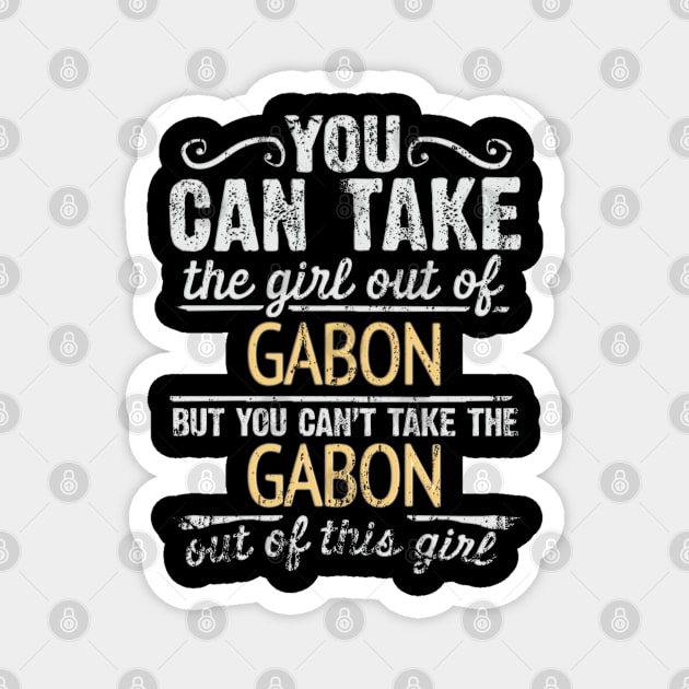 You Can Take The Girl Out Of Gabon But You Cant Take The Gabon Out Of The Girl Design - Gift for Gabonese With Gabon Roots Magnet by Country Flags