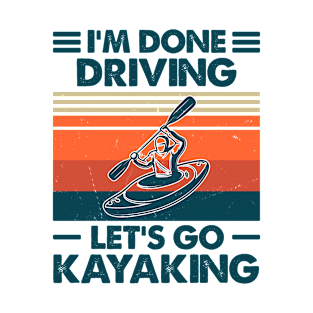 I'm Done Driving, Let's Go Kayaking Gift T-Shirt