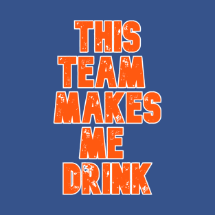 This Team Makes Me Drink T-Shirt