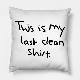 This is my last clean shirt Pillow