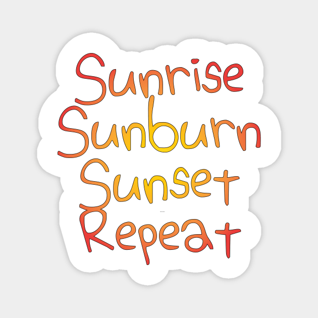 Sunrise Sunburn Sunset Repeat Magnet by bebobu