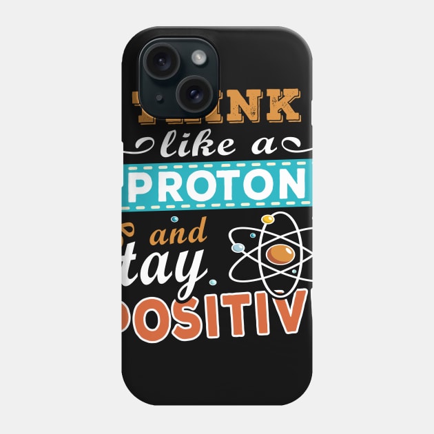 THINK LIKE A PROTON AND STAY POSITIVE Phone Case by Lomitasu