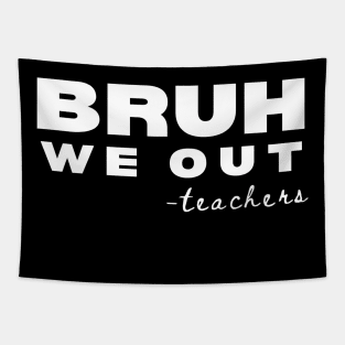 Bruh we out Teachers, school last day Tapestry