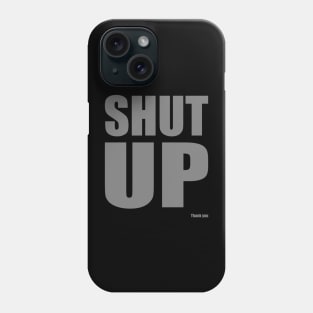 Shut Up Phone Case