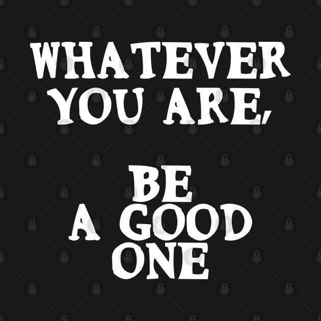 Whatever you are, be a good one Motivational Positive Quote by Gevover