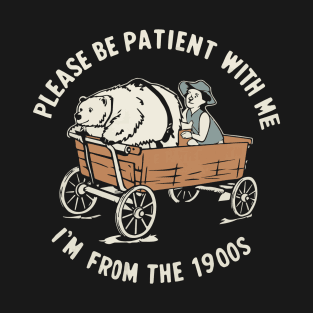 Please Be Patient With Me I'm From The 1900's T-Shirt