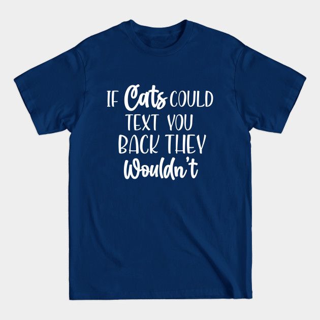 Disover if cat could text you back they wouldn't shirt, best cat lover shirt, funny saying shirt, cat lover gift - Cat Lover Gifts - T-Shirt