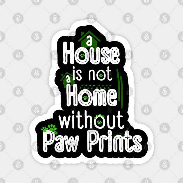 A House Is Not a Home Without Paw Prints Magnet by Ezzkouch