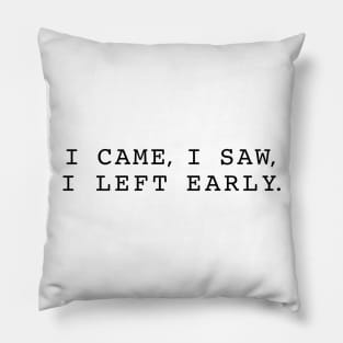 "I came, I saw, I left early" Funny quote Pillow