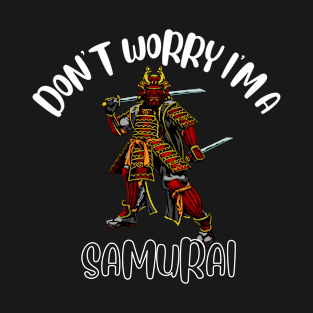 Don't Worry I'm A Samurai T-Shirt