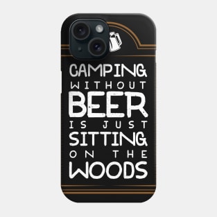 Camping Without Beer Is Just Sitting On The Woods Phone Case