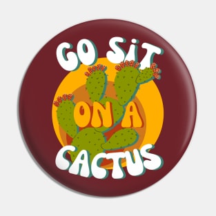 Go Sit On a Cactus - 70s vibe Pin