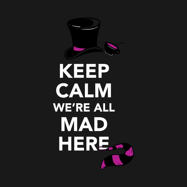 Keep Calm, We're All Mad Here - Alice in Wonderland shirt by Boots