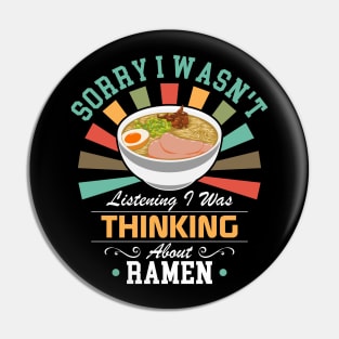 Ramen lovers Sorry I Wasn't Listening I Was Thinking About Ramen Pin