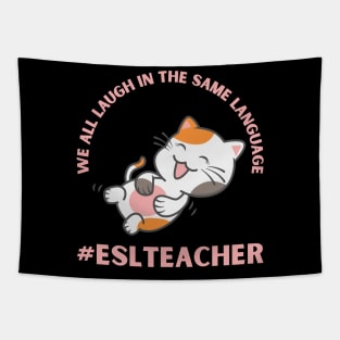 WE ALL LAUGH IN THE SAME LANGUAGE ESL TEACHER CUTE CAT LOVER Tapestry