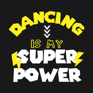 Dancing Is My Super Power - Funny Saying Quote Gift Ideas For Dancers Birthday T-Shirt