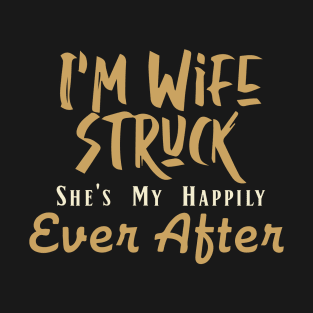 I'm Wife Struck. She's My Happily Ever After T-Shirt