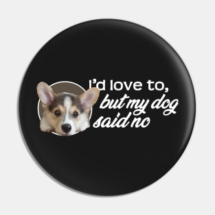 I'd Love To...But My Dog Said No - Puppy Pin