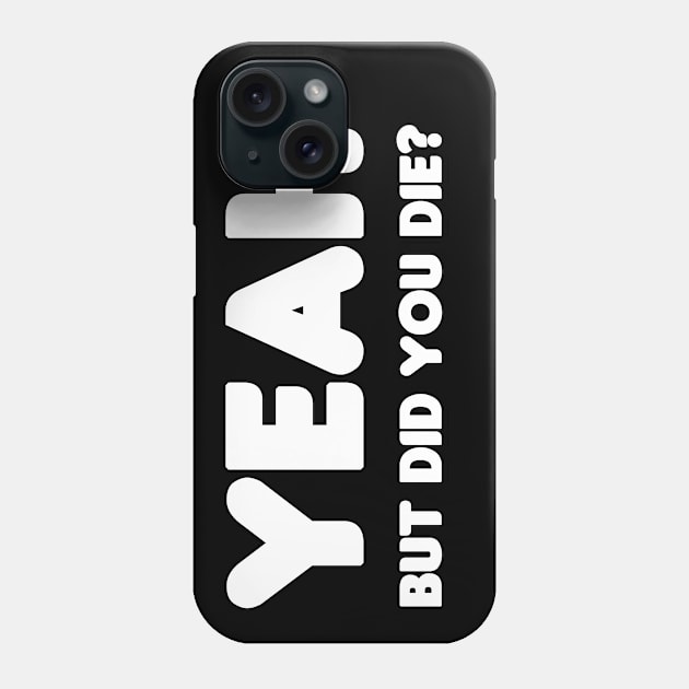 Yeah, But Did You Die? Phone Case by HellraiserDesigns